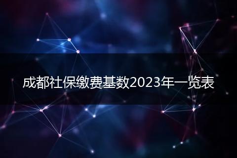 成都社保繳費(fèi)基數(shù)2023年一覽表