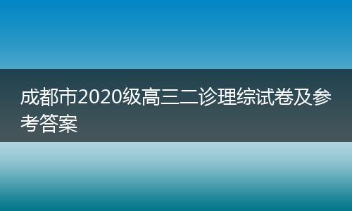 成都市2020級高三二診理綜試卷及參考答案