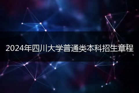 2024年四川大學(xué)普通類本科招生章程
