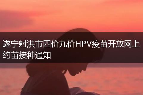 遂寧射洪市四價九價HPV疫苗開放網(wǎng)上約苗接種通知
