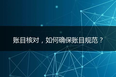 賬目核對，如何確保賬目規(guī)范？