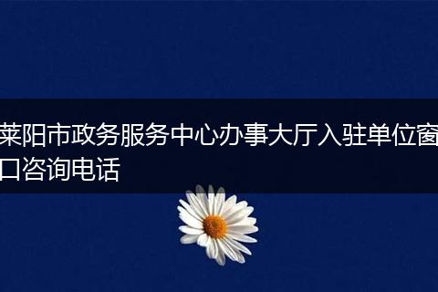 萊陽市政務服務中心辦事大廳入駐單位窗口咨詢電話