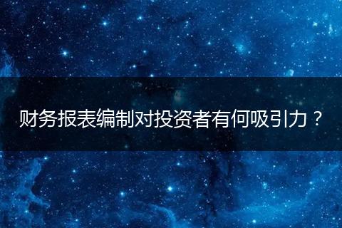 財(cái)務(wù)報(bào)表編制對(duì)投資者有何吸引力？
