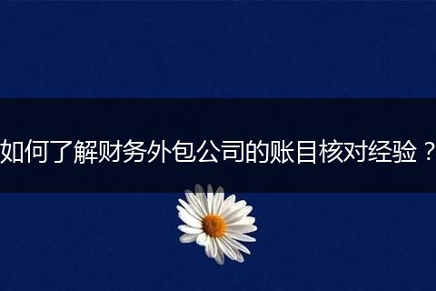 如何了解財(cái)務(wù)外包公司的賬目核對(duì)經(jīng)驗(yàn)?