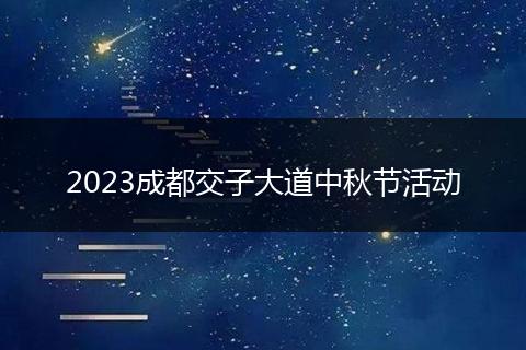 2023成都交子大道中秋節(jié)活動(dòng)