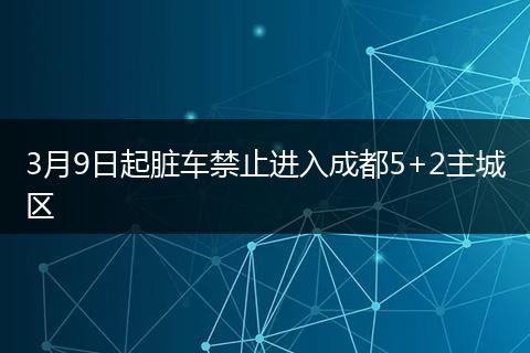 3月9日起臟車禁止進(jìn)入成都5+2主城區(qū)