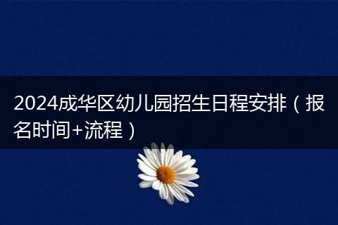 2024成華區(qū)幼兒園招生日程安排（報(bào)名時(shí)間+流程）