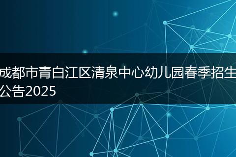 成都市青白江區(qū)清泉中心幼兒園春季招生公告2025