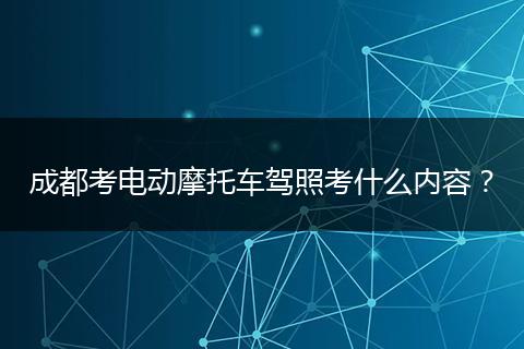 成都考電動(dòng)摩托車駕照考什么內(nèi)容？