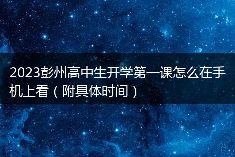 2023彭州高中生開學第一課怎么在手機上看（附具體時間）