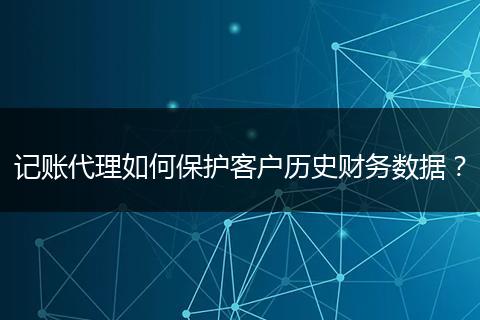 記賬代理如何保護(hù)客戶(hù)歷史財(cái)務(wù)數(shù)據(jù)？