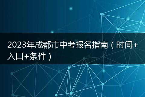 2023年成都市中考報(bào)名指南（時(shí)間+入口+條件）