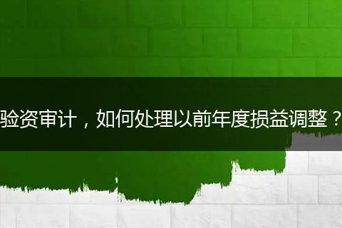 驗(yàn)資審計(jì)，如何處理以前年度損益調(diào)整？