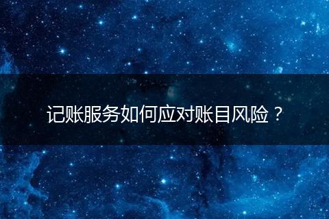 記賬服務(wù)如何應(yīng)對(duì)賬目風(fēng)險(xiǎn)？