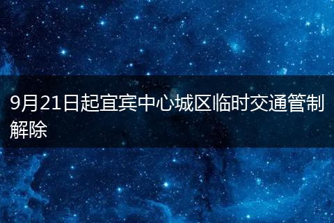 9月21日起宜賓中心城區(qū)臨時(shí)交通管制解除