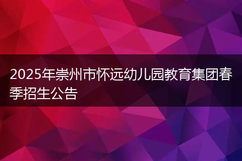 2025年崇州市懷遠幼兒園教育集團春季招生公告