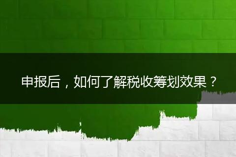 申報后，如何了解稅收籌劃效果？