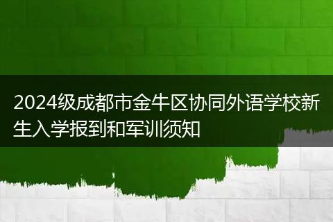 2024級(jí)成都市金牛區(qū)協(xié)同外語(yǔ)學(xué)校新生入學(xué)報(bào)到和軍訓(xùn)須知