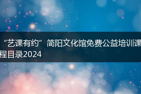 “藝課有約”簡陽文化館免費公益培訓(xùn)課程目錄2024