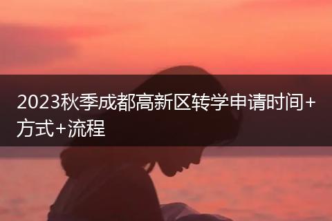 2023秋季成都高新區(qū)轉(zhuǎn)學(xué)申請時間+方式+流程