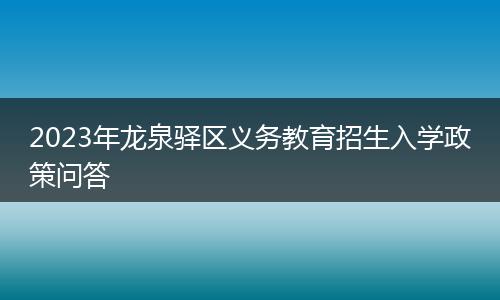 2023年龍泉驛區(qū)義務(wù)教育招生入學(xué)政策問(wèn)答