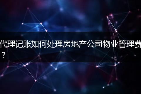 代理記賬如何處理房地產公司物業(yè)管理費？