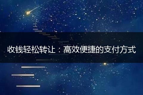 收錢輕松轉讓：高效便捷的支付方式