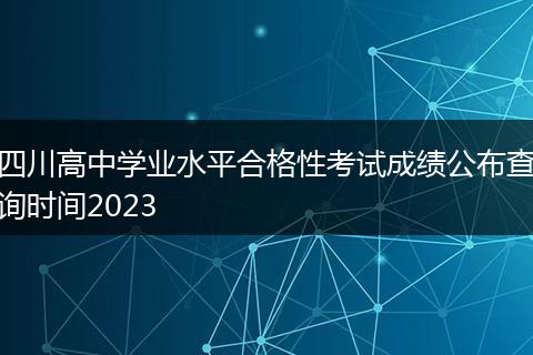 四川高中學業(yè)水平合格性考試成績公布查詢時間2023