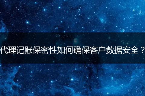 代理記賬保密性如何確?？蛻魯?shù)據(jù)安全？