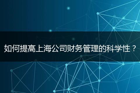 如何提高上海公司財(cái)務(wù)管理的科學(xué)性？