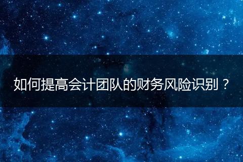 如何提高會計團隊的財務風險識別？