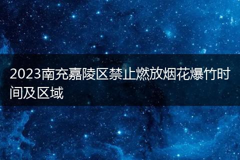 2023南充嘉陵區(qū)禁止燃放煙花爆竹時(shí)間及區(qū)域