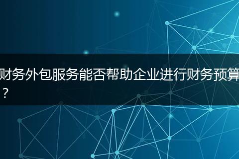 財(cái)務(wù)外包服務(wù)能否幫助企業(yè)進(jìn)行財(cái)務(wù)預(yù)算？