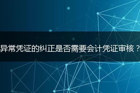 異常憑證的糾正是否需要會(huì)計(jì)憑證審核？