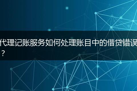 代理記賬服務如何處理賬目中的借貸錯誤？
