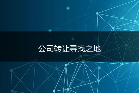公司轉(zhuǎn)讓尋找之地