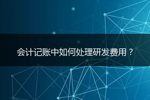 會計記賬中如何處理研發(fā)費用？
