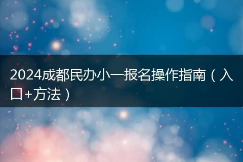 2024成都民辦小一報(bào)名操作指南（入口+方法）