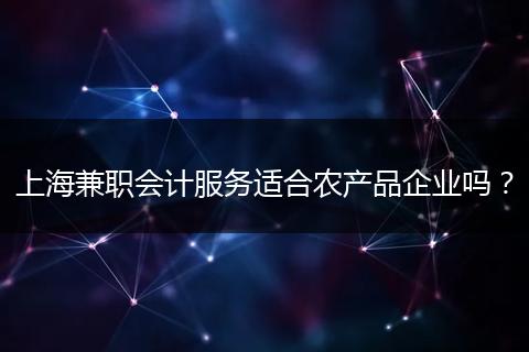 上海兼職會計服務適合農產品企業(yè)嗎？