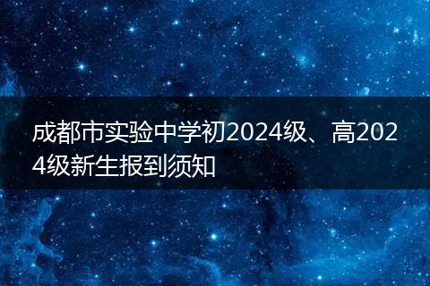 成都市實(shí)驗(yàn)中學(xué)初2024級(jí)、高2024級(jí)新生報(bào)到須知