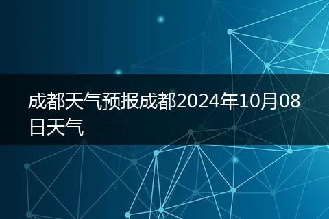 成都天氣預報成都2024年10月08日天氣
