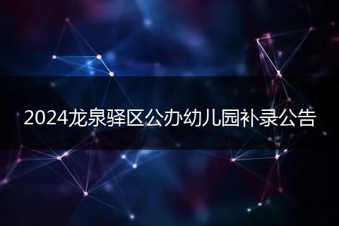 2024龍泉驛區(qū)公辦幼兒園補錄公告