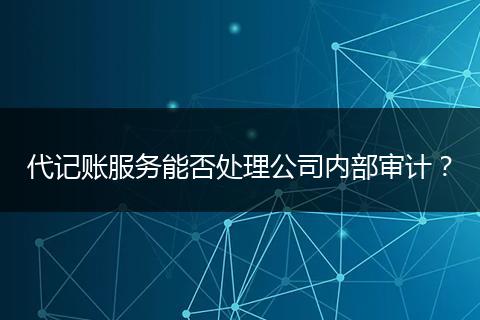 代記賬服務(wù)能否處理公司內(nèi)部審計？