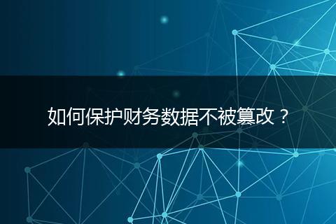 如何保護(hù)財(cái)務(wù)數(shù)據(jù)不被篡改？