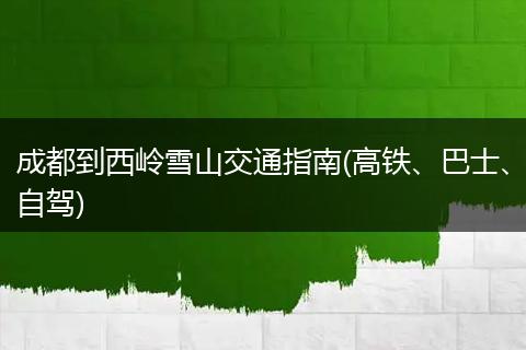 成都到西嶺雪山交通指南(高鐵、巴士、自駕)