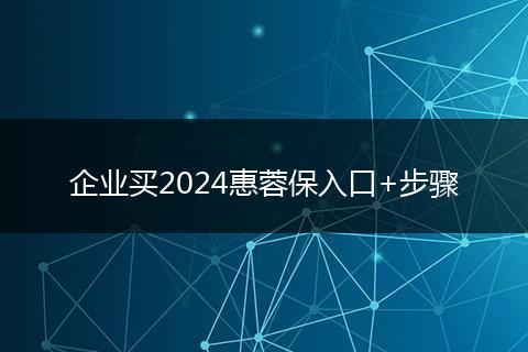 企業(yè)買2024惠蓉保入口+步驟