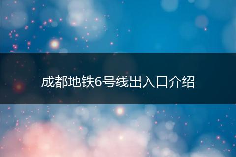成都地鐵6號線出入口介紹