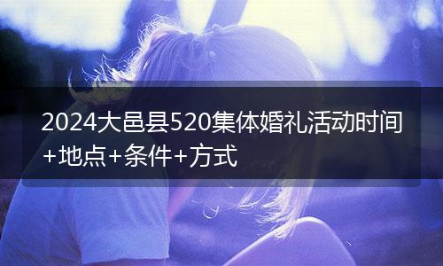 2024大邑縣520集體婚禮活動時間+地點+條件+方式