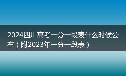 2024四川高考一分一段表什么時(shí)候公布（附2023年一分一段表）