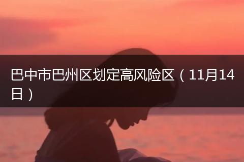 巴中市巴州區(qū)劃定高風(fēng)險(xiǎn)區(qū)（11月14日）